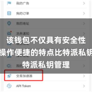 该钱包不仅具有安全性高和操作便捷的特点比特派私钥管理
