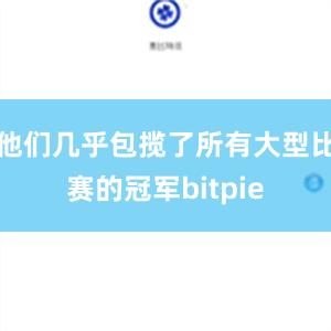 他们几乎包揽了所有大型比赛的冠军bitpie