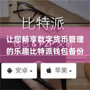 让您畅享数字货币管理的乐趣比特派钱包备份